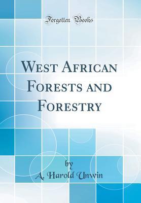 Read Online West African Forests and Forestry (Classic Reprint) - Arthur Harold Unwin | ePub