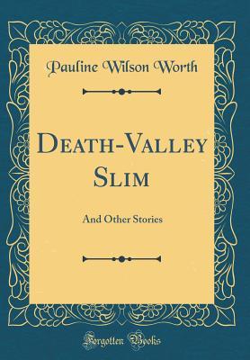 Full Download Death-Valley Slim: And Other Stories (Classic Reprint) - Pauline Wilson Worth | ePub