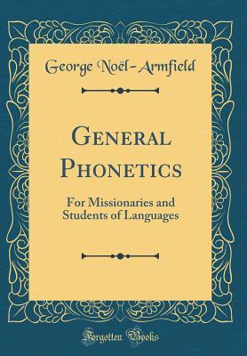 Download General Phonetics: For Missionaries and Students of Languages (Classic Reprint) - George Noel-Armfield | ePub