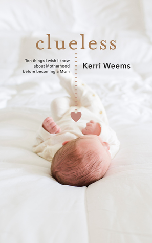 Read Online Clueless: Ten Things I Wish I Knew About Motherhood Before Becoming a Mom - Kerri Weems file in PDF