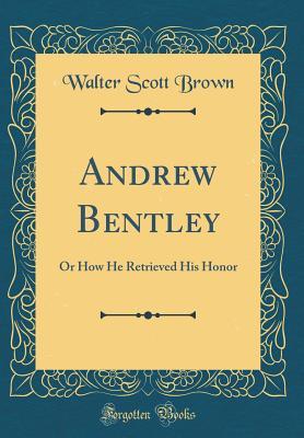 Download Andrew Bentley: Or How He Retrieved His Honor (Classic Reprint) - Walter Scott Brown file in ePub