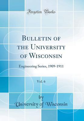 Full Download Bulletin of the University of Wisconsin, Vol. 6: Engineering Series, 1909-1911 (Classic Reprint) - University of Wisconsin file in PDF