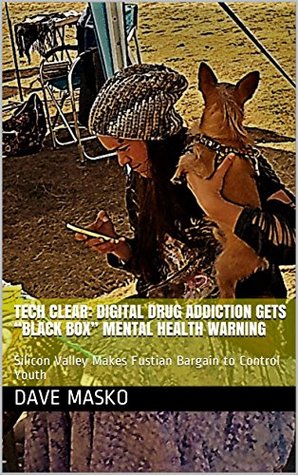 Download Tech Clear: Digital Drug Addiction gets “Black Box” Mental Health Warning: Silicon Valley Makes Fustian Bargain to Control Youth - Dave Masko | ePub