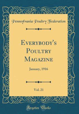 Read Online Everybody's Poultry Magazine, Vol. 21: January, 1916 (Classic Reprint) - Pennsylvania Poultry Federation file in ePub