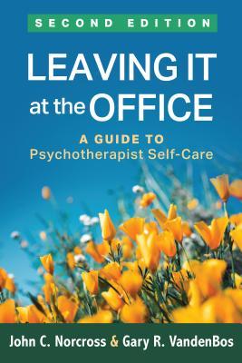Read Online Leaving It at the Office, Second Edition: A Guide to Psychotherapist Self-Care - John C. Norcross file in PDF