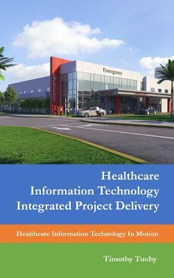 Read Online Healthcare Information Technology Integrated Project Delivery - Timothy Tuohy file in PDF