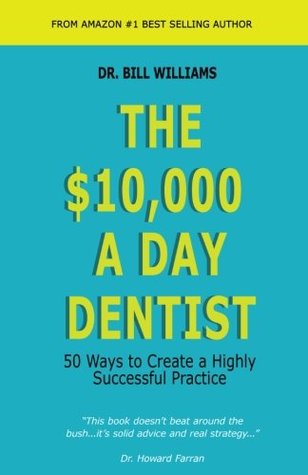 Read The $10,000 a Day Dentist: 50 Ways to Create a Highly Successful Practice - Bill Williams file in ePub