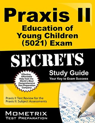 Read Online Praxis II Education of Young Children (5021) Exam Secrets Study Guide: Praxis II Test Review for the Praxis II: Subject Assessments - Praxis II Exam Secrets Test Prep Team | PDF