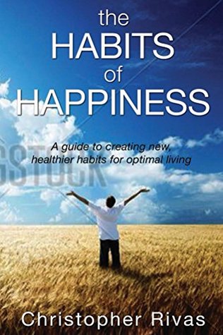 Download The Habits Of Happiness: A Guide To Creating New Healthier Habits For Optimal Living - Christopher Rivas file in ePub