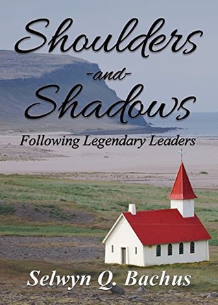 Full Download Shoulder and Shadows: Following Legendary Leaders - Selwyn Q Bachus | PDF
