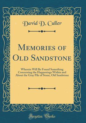 Download Memories of Old Sandstone: Wherein Will Be Found Something Concerning the Happenings Within and about the Gray Pile of Stone, Old Sandstone (Classic Reprint) - David Culler file in ePub