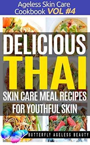 Full Download Delicious Thai Cook Book Skin Care Recipes For Youthful Skin: The Thai Cookbook Anti Aging Diet (The Ageless Skin Care Cookbook Volume 4) - Butterfly Ageless Beauty - Christopher Sewell | ePub