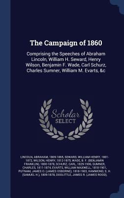 Read The Campaign of 1860: Comprising the Speeches of Abraham Lincoln, William H. Seward, Henry Wilson, Benjamin F. Wade, Carl Schurz, Charles Sumner, William M. Evarts, &C - Abraham Lincoln file in ePub