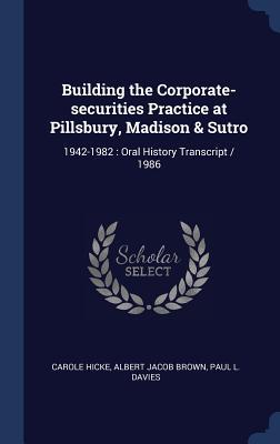 Full Download Building the Corporate-Securities Practice at Pillsbury, Madison & Sutro: 1942-1982: Oral History Transcript / 1986 - Carole Hicke file in PDF