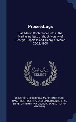 Download Proceedings: Salt Marsh Conference Held at the Marine Institute of the University of Georgia, Sapelo Island, Georgia; March 25-28, 1958 - Robert A. Ragotzkie file in PDF