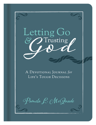 Read Online Letting Go and Trusting God: A Devotional Journal for Life's Tough Decisions - Pamela L. McQuade | PDF
