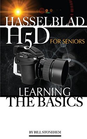 Read Hasselblad H5D for Seniors: Learning the Basics - Bill Stonehem file in PDF