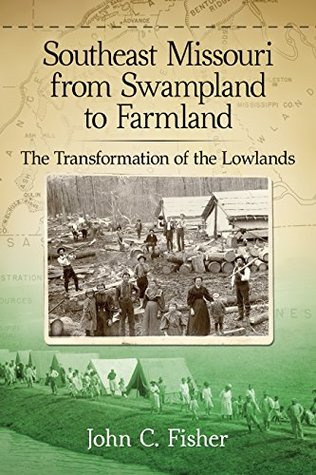 Full Download Southeast Missouri from Swampland to Farmland: The Transformation of the Lowlands - John C. Fisher | PDF