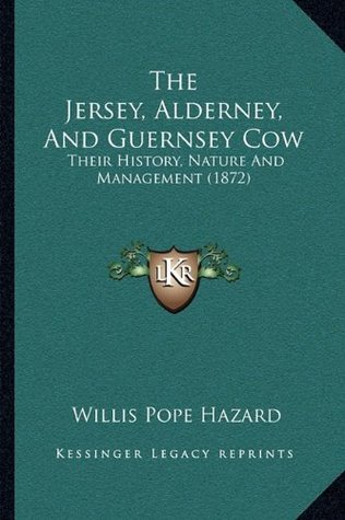 Download The Jersey, Alderney, and Guernsey Cow: Their History, Nature and Management (1872) - Willis Pope Hazard file in ePub