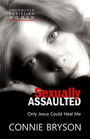 Read Sexually Assaulted: Only Jesus Could Heal Me (Empowered Christian Women Book 1) - Connie Bryson file in ePub