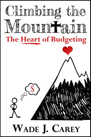 Read Climbing The Mountain: The Heart of Budgeting - Wade Carey | ePub