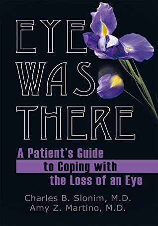 Download Eye Was There: A Patient’S Guide to Coping with the Loss of an Eye - Charles B. Slonim | PDF