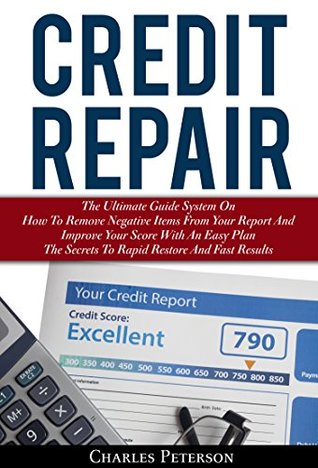Read Credit Repair: The Ultimate Guide System On How To Remove Negative Items From Your Report And Improve Your Score With An Easy Plan; The Secrets To Rapid Restore And Fast Results - Charles Peterson file in ePub