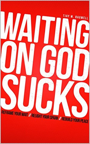 Download Waiting On God Sucks: Reframe Your Wait, Relight Your Spark, Rebuild Your Peace - Tjay Bagwell | PDF