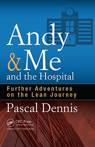 Download Andy & Me and the Hospital: Further Adventures on the Lean Journey - Pascal Dennis | ePub