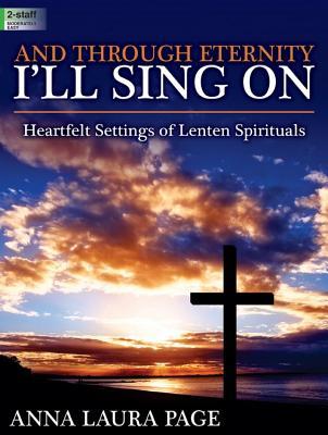 Download And Through Eternity I'll Sing on: Heartfelt Settings of Lenten Spirituals - Anna Laura Page file in PDF
