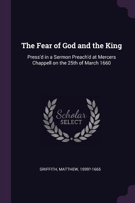 Download The Fear of God and the King: Press'd in a Sermon Preach'd at Mercers Chappell on the 25th of March 1660 - Matthew Griffith file in ePub