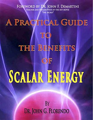 Full Download A Practical Guide To The Benefits of Scalar Energy - Dr. John Florendo | PDF
