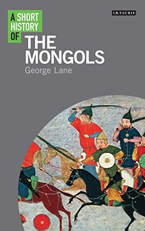 Full Download Short History of the Mongols, A (I.B.Tauris Short Histories) - George Lane | ePub