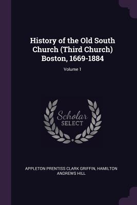 Read Online History of the Old South Church (Third Church) Boston, 1669-1884; Volume 1 - Appleton Prentiss Clark Griffin | PDF