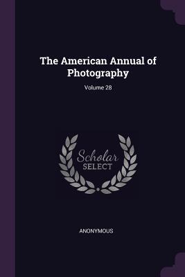 Read Online The American Annual of Photography; Volume 28 - Anonymous file in PDF