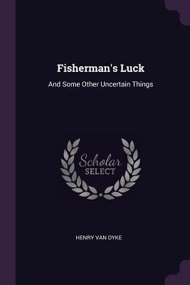 Download Fisherman's Luck: And Some Other Uncertain Things - Henry Van Dyke | PDF