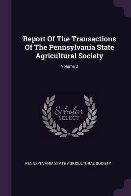Read Online Report of the Transactions of the Pennsylvania State Agricultural Society; Volume 3 - Pennsylvania State Agricultural Society file in PDF