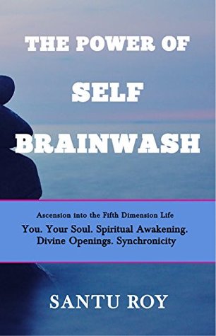 Full Download The Power of Self Brainwash: Ascension into the Fifth Dimension Life - SANTU ROY file in PDF