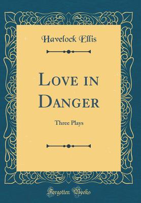 Read Love in Danger: Three Plays (Classic Reprint) - H. Havelock Ellis | ePub