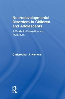 Read Online Neurodevelopmental Disorders in Children and Adolescents: A Guide to Evaluation and Treatment - Christopher J Nicholls | PDF