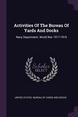 Download Activities of the Bureau of Yards and Docks: Navy Department. World War 1917-1918 - United States Bureau of Yards and Docks file in ePub