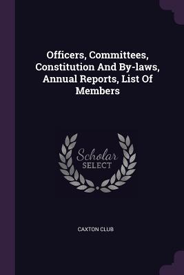 Full Download Officers, Committees, Constitution and By-Laws, Annual Reports, List of Members - Caxton Club | ePub