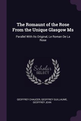 Read Online The Romaunt of the Rose from the Unique Glasgow MS: Parallel with Its Original, Le Roman de la Rose - Geoffrey Chaucer file in PDF