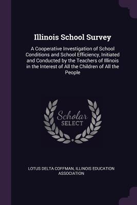 Read Online Illinois School Survey: A Cooperative Investigation of School Conditions and School Efficiency, Initiated and Conducted by the Teachers of Illinois in the Interest of All the Children of All the People - Lotus Delta Coffman file in ePub