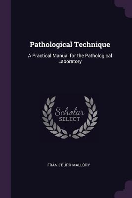 Read Online Pathological Technique: A Practical Manual for the Pathological Laboratory - Frank Burr Mallory file in ePub