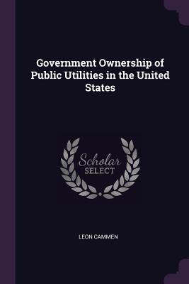 Download Government Ownership of Public Utilities in the United States - Leon Cammen file in ePub