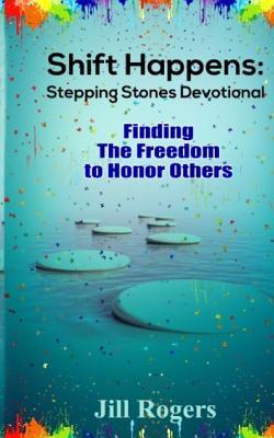 Read Online Shift Happens: Stepping Stones Devotional: Finding the Freedom to Honor Others - Jill Rogers file in ePub