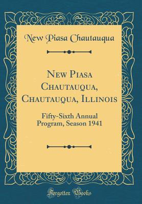 Read Online New Piasa Chautauqua, Chautauqua, Illinois: Fifty-Sixth Annual Program, Season 1941 (Classic Reprint) - New Piasa Chautauqua | PDF