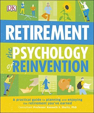 Read Online Retirement The Psychology of Reinvention: A Practical Guide to Planning and Enjoying the Retirement You've Earned - Kenneth S. Shultz | ePub