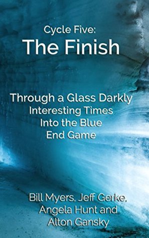 Read Cycle Five: The Finish: Through a Glass Darkly, Interesting Times, Into the Blue, and End Game - Bill Myers | PDF